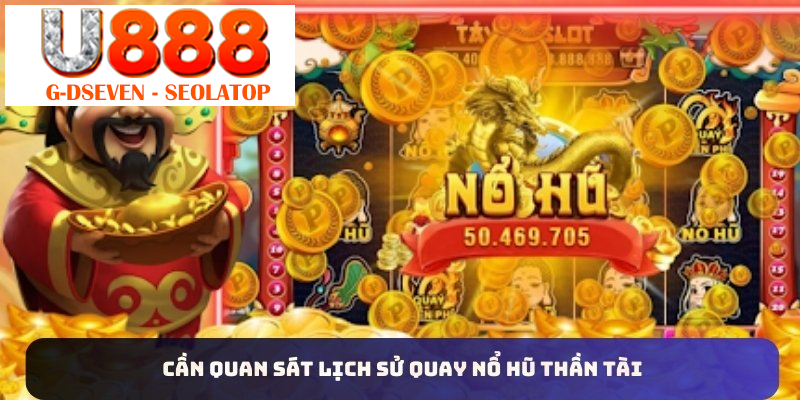 Cần quan sát lịch sử quay nổ hũ thần tài