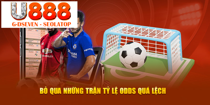 Bỏ qua những trận tỷ lệ Odds quá lệch