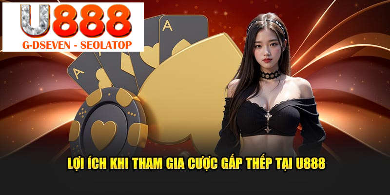 Lợi ích khi tham gia cược gấp thếp tại U888