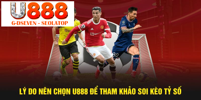 Lý do nên chọn U888 để tham khảo soi kèo tỷ số