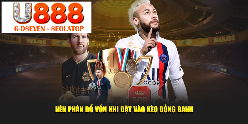 Nên phân bổ vốn khi đặt vào kèo đồng banh