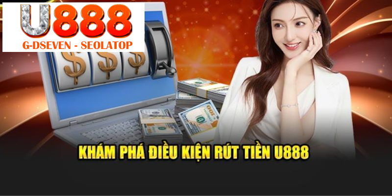 Lưu ý về điều kiện cần thực hiện rút tiền U888