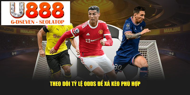 Theo dõi tỷ lệ odds để xả kèo phù hợp